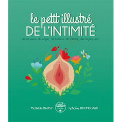 Le petit illustré de l'intimité - de la vulve, du vagin, de l'utérus, du clitoris, des règles, etc.