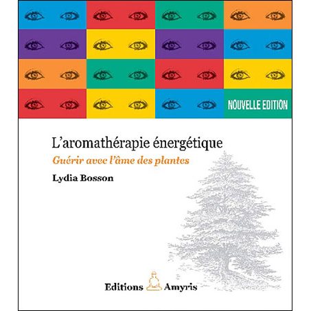 L'aromathérapie énergétique - Guérir avec l'âme des plantes