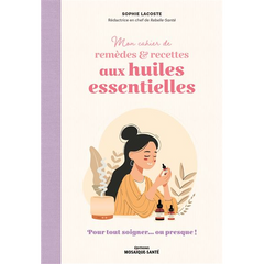 Mon cahier de remèdes & recettes aux huiles essentielles