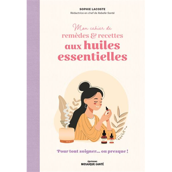 Mon cahier de remèdes & recettes aux huiles essentielles
